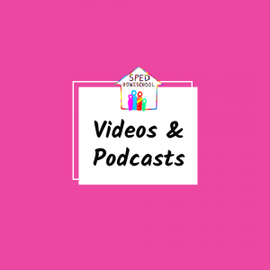 SPED Homeschool Videos and Podcasts